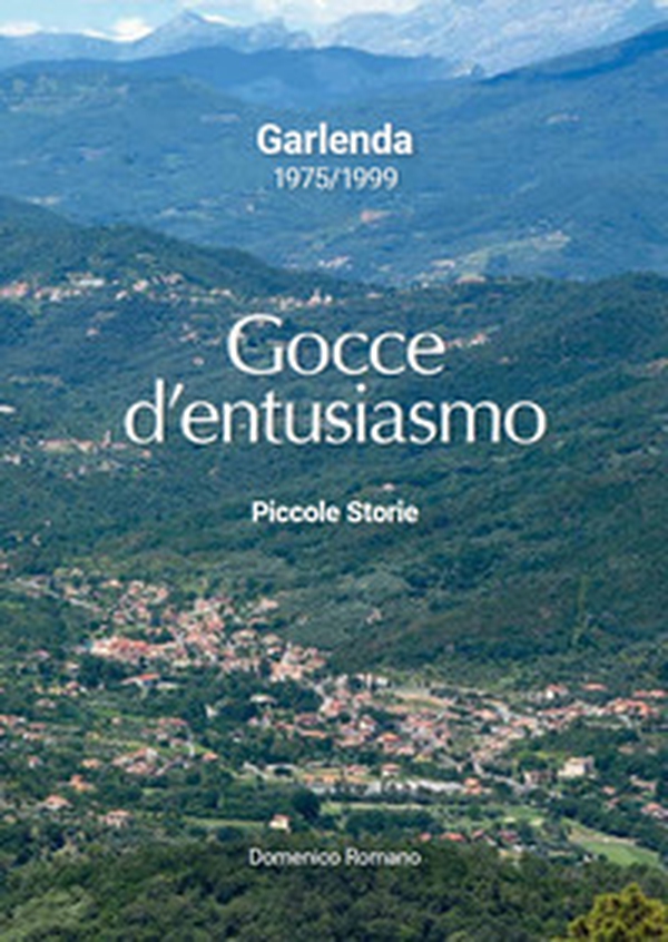 Gocce d'entusiasmo. Piccole Storie. Garlenda 1975/1999 - Librerie.coop Gocce d'entusiasmo. Piccole Storie. Garlenda 1975/1999 - Librerie.coop