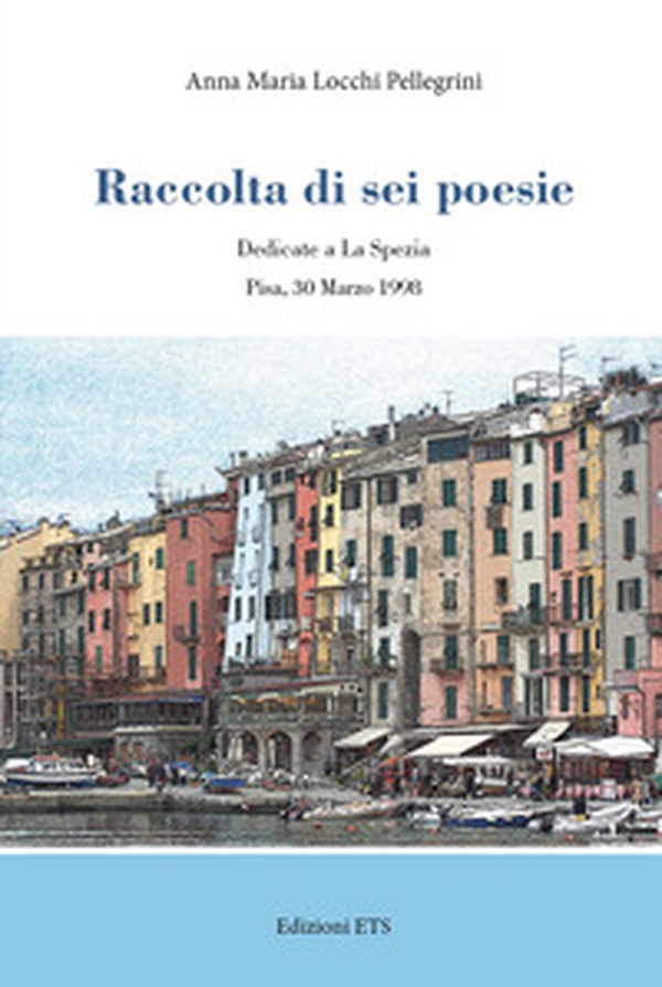 Raccolta di sei poesie. Dedicate a La Spezia - Librerie.coop Raccolta di sei poesie. Dedicate a La Spezia - Librerie.coop