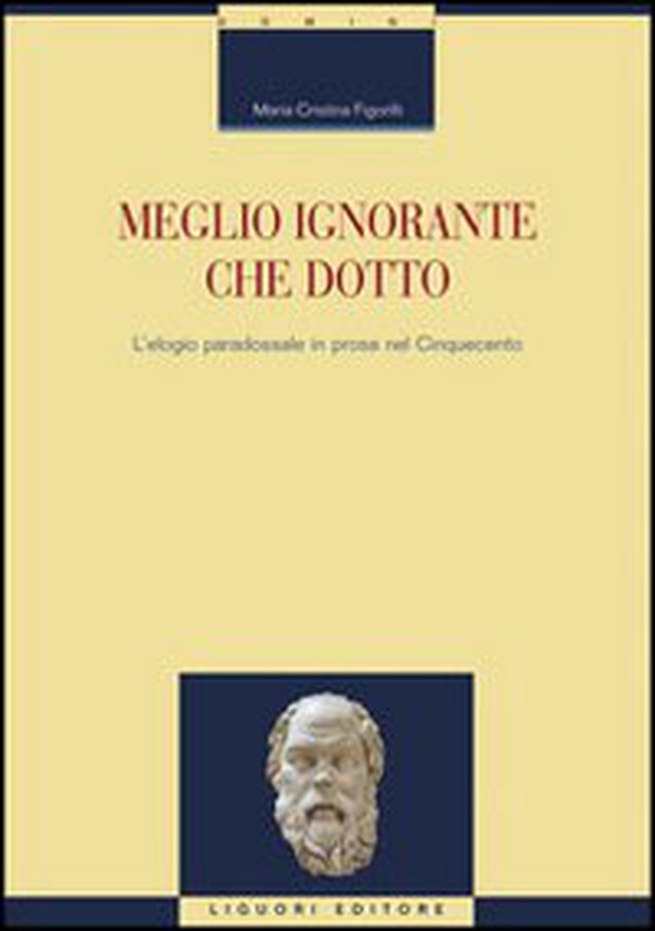 Meglio ignorante che dotto. L'elogio paradossale in prosa nel Cinquecento - Librerie.coop Meglio ignorante che dotto. L'elogio paradossale in prosa nel Cinquecento - Librerie.coop