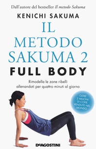 Il metodo Sakuma 2. Full body. Rimodella le zone ribelli allenandoti quattro minuti al giorno - Librerie.coop