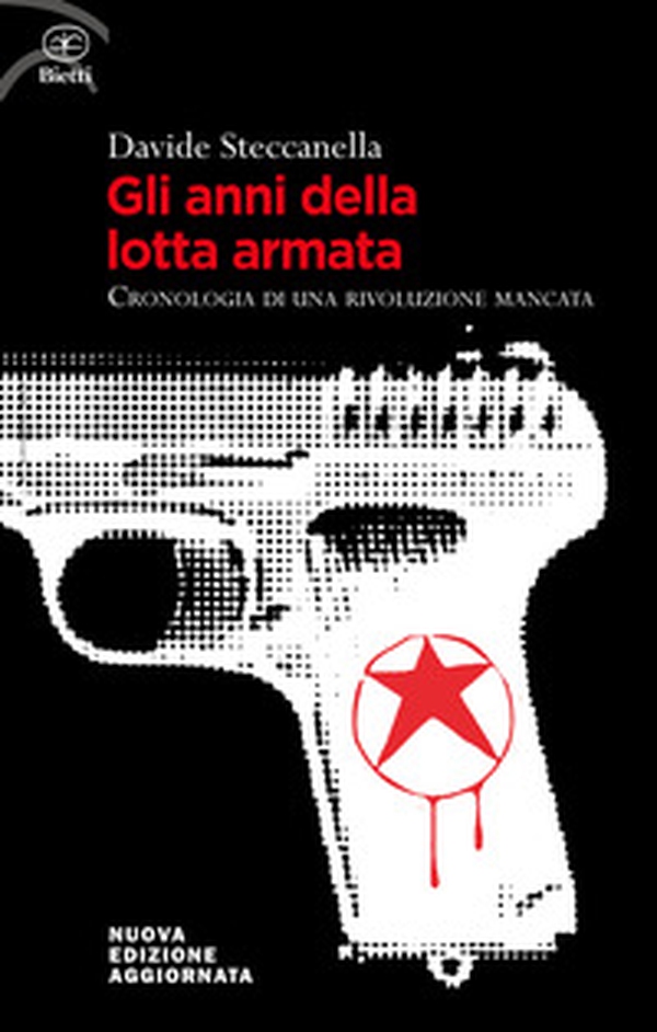Gli anni della lotta armata. Cronologia di una rivoluzione mancata - Librerie.coop Gli anni della lotta armata. Cronologia di una rivoluzione mancata - Librerie.coop