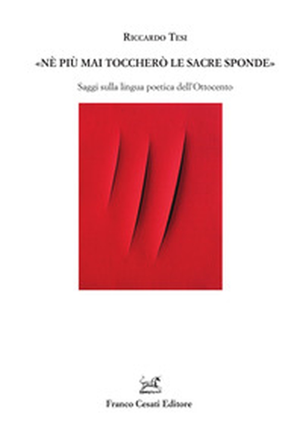 «Ne più mai toccherò le sacre sponde». Saggi sulla lingua poetica dell'Ottocento - Librerie.coop «Ne più mai toccherò le sacre sponde». Saggi sulla lingua poetica dell'Ottocento - Librerie.coop