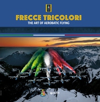 Frecce Tricolori. The art of aerobatic flying - Librerie.coop