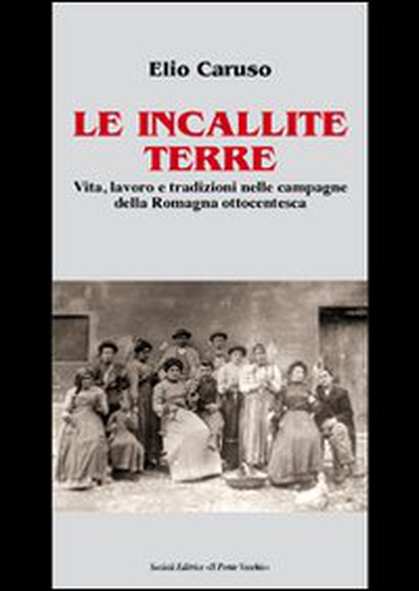 Le incallite terre. Vita, lavoro e tradizioni nelle campagne della Romagna ottocentesca - Librerie.coop Le incallite terre. Vita, lavoro e tradizioni nelle campagne della Romagna ottocentesca - Librerie.coop