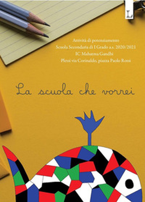 La scuola che vorrei. Attività di potenziamento della scuola secondaria di I grado dell'IC Mahatma Gandhi di Roma - Librerie.coop La scuola che vorrei. Attività di potenziamento della scuola secondaria di I grado dell'IC Mahatma Gandhi di Roma - Librerie.coop