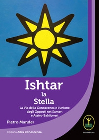 Ishtar la stella. La via della conoscenza e l'unione degli opposti nei sumeri e assiro-babilonesi - Librerie.coop