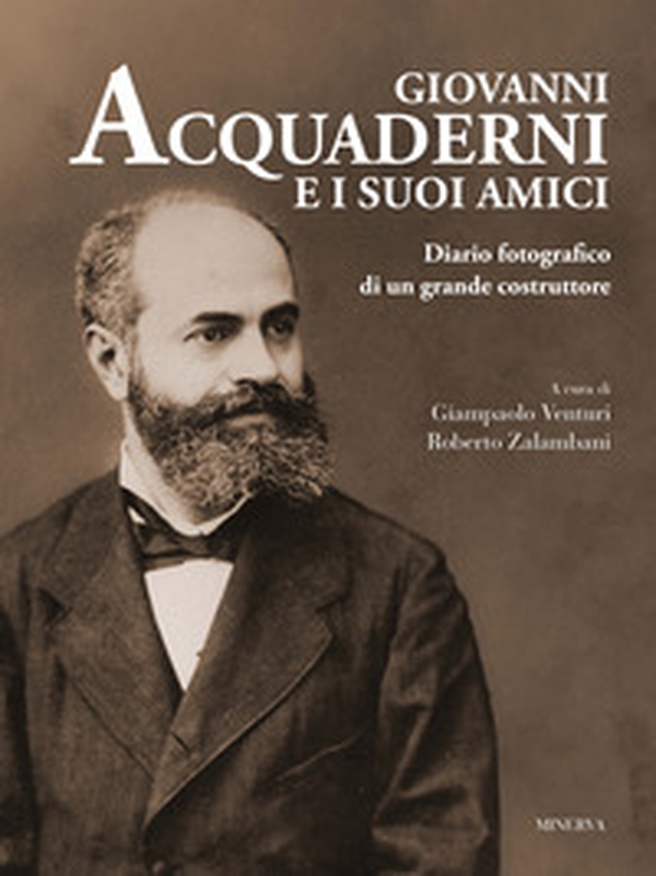 Giovanni Acquaderni e i suoi amici. Diario fotografico di un grande costruttore - Librerie.coop Giovanni Acquaderni e i suoi amici. Diario fotografico di un grande costruttore - Librerie.coop