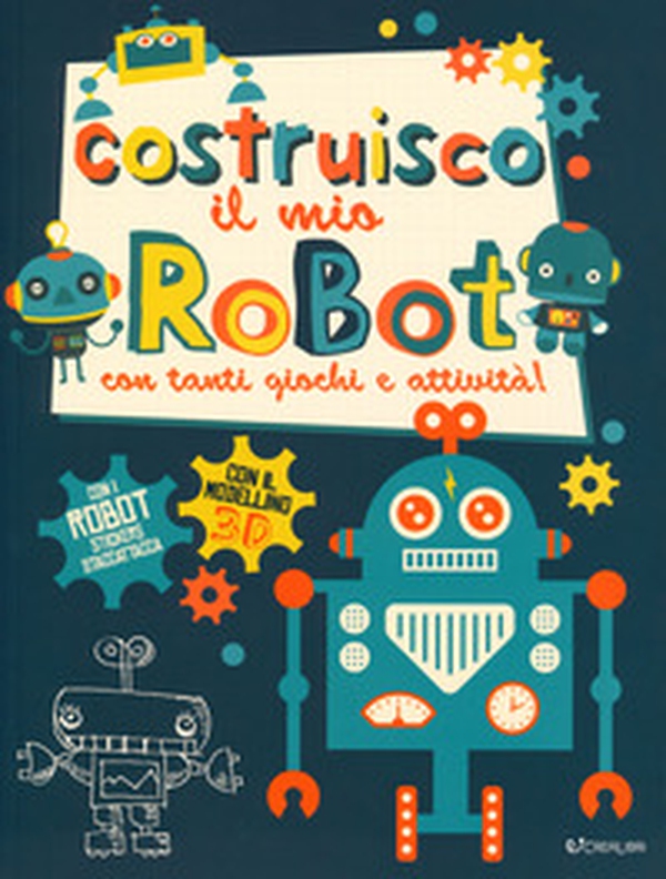 Costruisco il mio robot con tanti giochi e attività! Con adesivi. Con gadget - Librerie.coop Costruisco il mio robot con tanti giochi e attività! Con adesivi. Con gadget - Librerie.coop