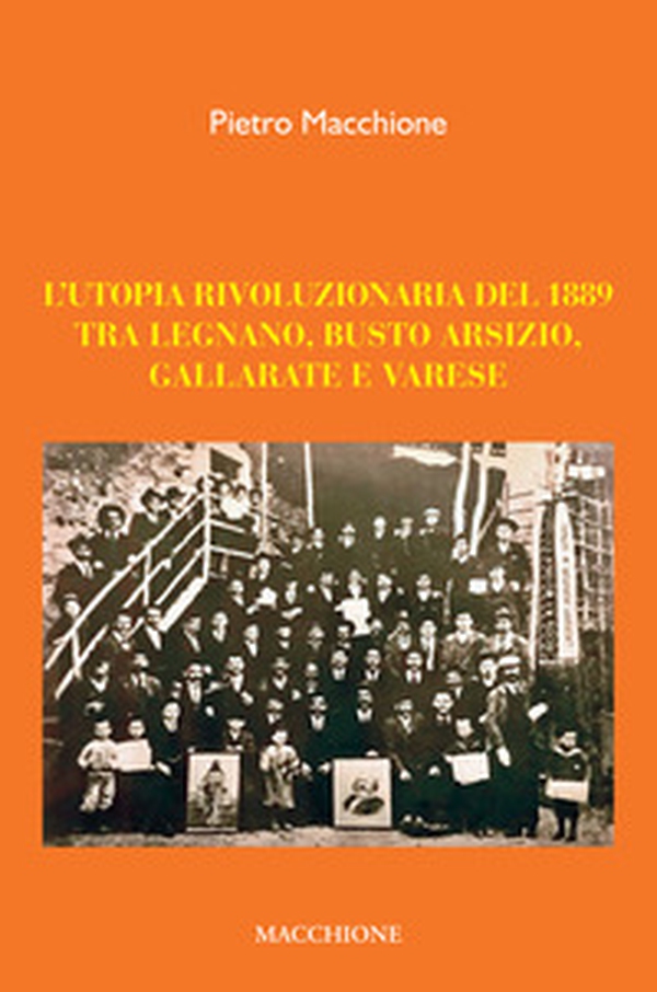 L'utopia rivoluzionaria del 1889. Tra Legnano, Busto Arsizio, Gallarate e Varese - Librerie.coop L'utopia rivoluzionaria del 1889. Tra Legnano, Busto Arsizio, Gallarate e Varese - Librerie.coop
