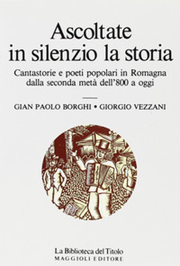 Ascoltate in silenzio la storia. Cantastorie e poeti popolari in Romagna dalla seconda metà dell'800 a oggi - Librerie.coop Ascoltate in silenzio la storia. Cantastorie e poeti popolari in Romagna dalla seconda metà dell'800 a oggi - Librerie.coop