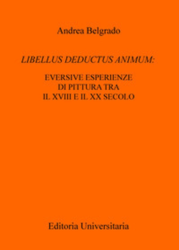 Libellus deductus animum: eversive esperienze di pittura tra il XVIII e il XX secolo - Librerie.coop Libellus deductus animum: eversive esperienze di pittura tra il XVIII e il XX secolo - Librerie.coop