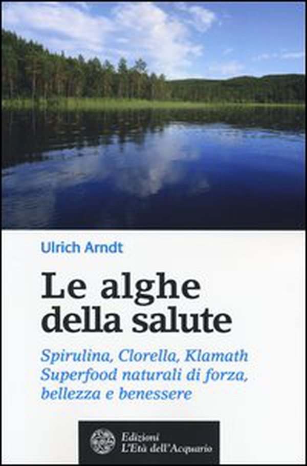 Le alghe della salute. Spirulina, Clorella, Klamath. Superfoods naturali di forza, bellezza e benessere - Librerie.coop Le alghe della salute. Spirulina, Clorella, Klamath. Superfoods naturali di forza, bellezza e benessere - Librerie.coop