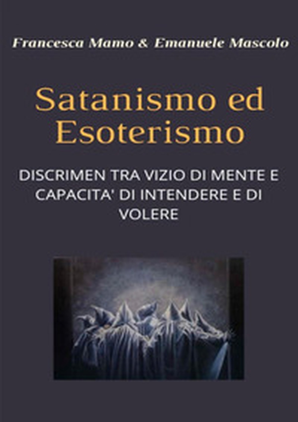 Satanismo ed esoterismo. Discrimen tra vizio di mente e capacità di intendere e di volere - Librerie.coop Satanismo ed esoterismo. Discrimen tra vizio di mente e capacità di intendere e di volere - Librerie.coop