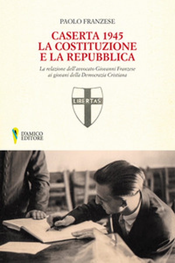 Caserta 1945. La Costituzione e la Repubblica. La relazione dell'avvocato Giovanni Franzese ai giovani della Democrazia Cristiana - Librerie.coop Caserta 1945. La Costituzione e la Repubblica. La relazione dell'avvocato Giovanni Franzese ai giovani della Democrazia Cristiana - Librerie.coop