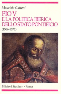 Pio V e la politica iberica dello Stato pontificio (1566-1572) - Librerie.coop