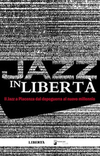 Jazz in libertà. Il jazz a Piacenza dal dopoguerra al nuovo millennio - Librerie.coop