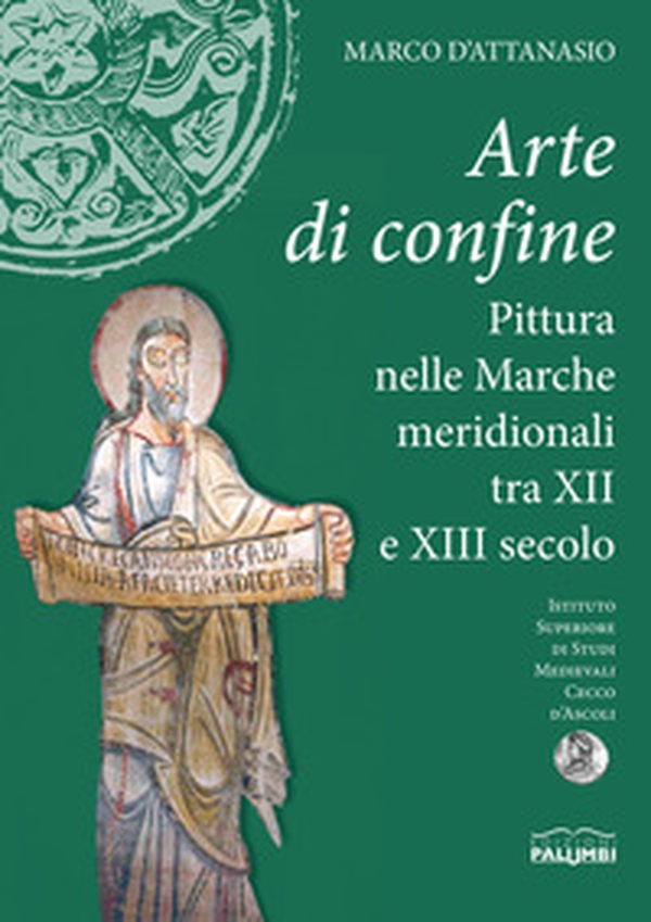 Arte di confine. Pittura nelle Marche meridionali tra XII e XIII secolo - Librerie.coop Arte di confine. Pittura nelle Marche meridionali tra XII e XIII secolo - Librerie.coop