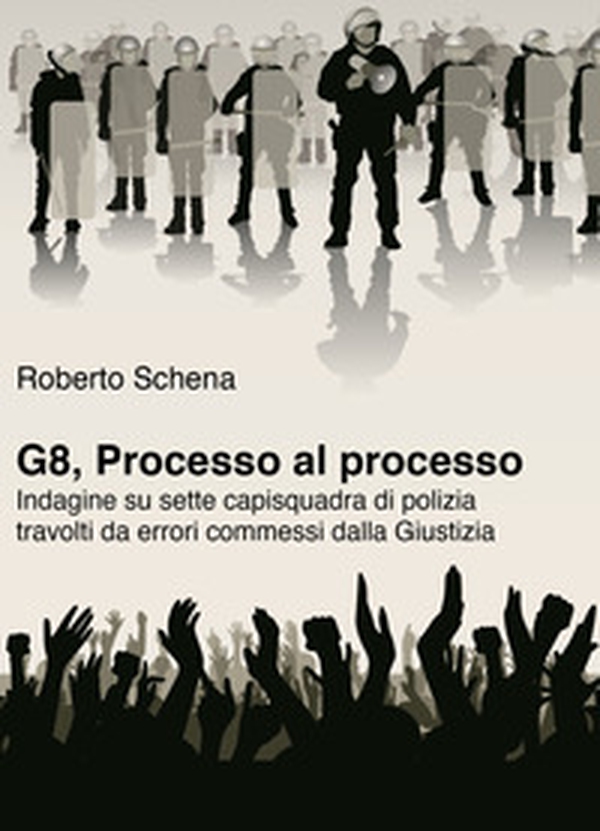 G8, processo al processo. Indagine su sette capisquadra di polizia travolti da errori commessi dalla Giustizia - Librerie.coop G8, processo al processo. Indagine su sette capisquadra di polizia travolti da errori commessi dalla Giustizia - Librerie.coop