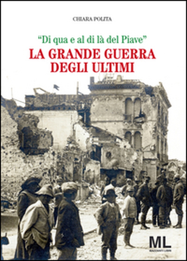 La grande guerra degli ultimi. «Di qua e al di là del Piave» - Librerie.coop La grande guerra degli ultimi. «Di qua e al di là del Piave» - Librerie.coop