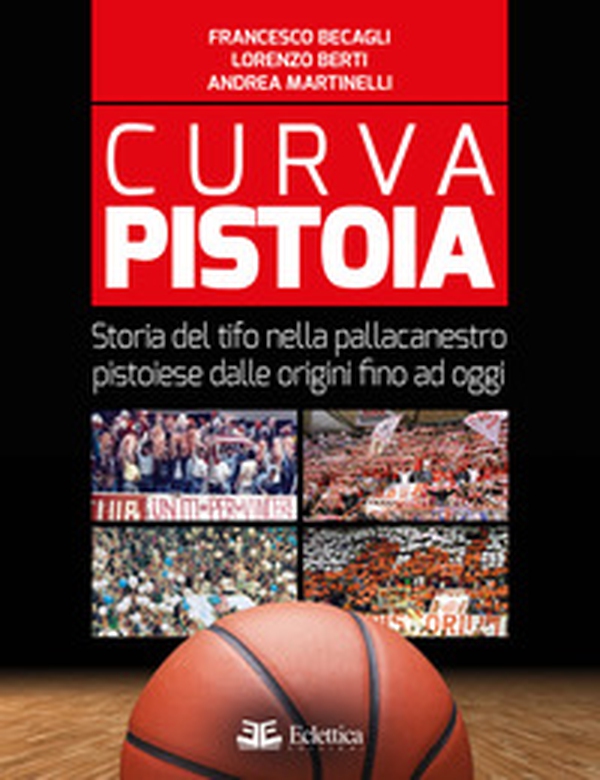 Curva Pistoia. Storia del tifo nella pallacanestro pistoiese dalle origini fino ad oggi - Librerie.coop Curva Pistoia. Storia del tifo nella pallacanestro pistoiese dalle origini fino ad oggi - Librerie.coop