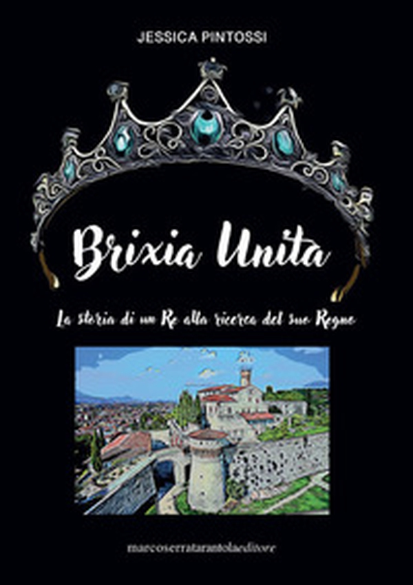 Brixia unita. La storia di un Re alla ricerca del suo Regno - Librerie.coop Brixia unita. La storia di un Re alla ricerca del suo Regno - Librerie.coop