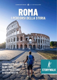 Storywalk Roma. I percorsi della Storia. L'esplorazione della Capitale in 100 tappe dalla preistoria ai giorni nostri - Librerie.coop