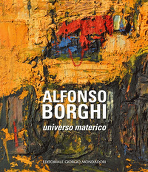 Alfonso Borghi. Universo materico - Librerie.coop Alfonso Borghi. Universo materico - Librerie.coop