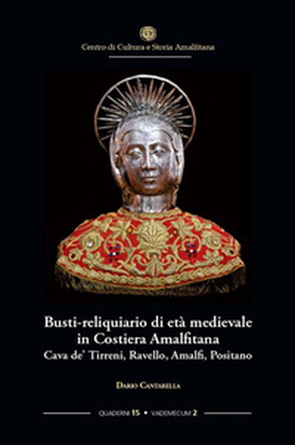 Busti-reliquiario di età medievale in Costiera Amalfitana. Cava de' Tirreni, Ravello, Amalfi, Positano - Librerie.coop Busti-reliquiario di età medievale in Costiera Amalfitana. Cava de' Tirreni, Ravello, Amalfi, Positano - Librerie.coop