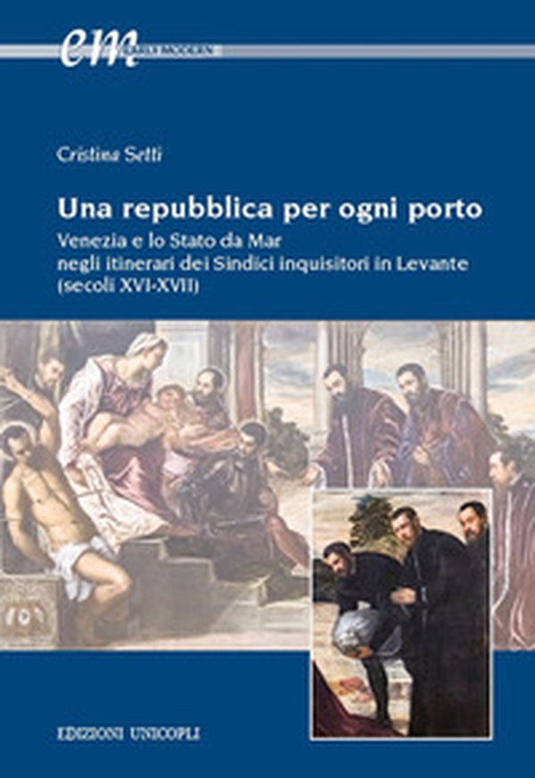 Una repubblica per ogni porto. Venezia e lo Stato da Mar negli itinerari dei Sindici inquisitori in Levante (secoli XVI-XVII) - Librerie.coop Una repubblica per ogni porto. Venezia e lo Stato da Mar negli itinerari dei Sindici inquisitori in Levante (secoli XVI-XVII) - Librerie.coop