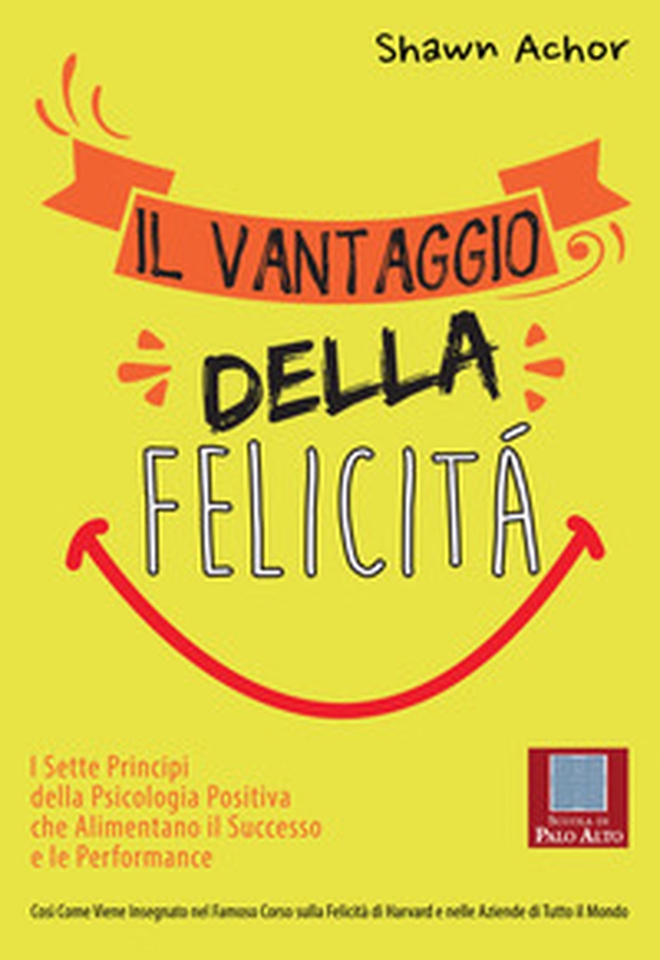 Il vantaggio della felicità. I sette principi della psicologia positiva che alimentano il successo e le performance - Librerie.coop Il vantaggio della felicità. I sette principi della psicologia positiva che alimentano il successo e le performance - Librerie.coop