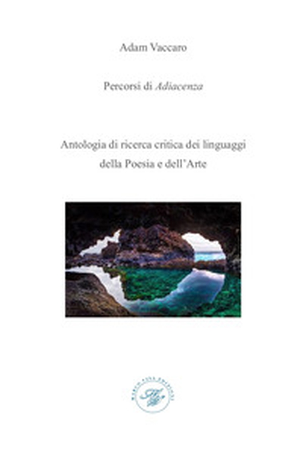 Percorsi di adiacenza. Antologia di ricerca critica dei linguaggi della poesia e dell'arte - Librerie.coop Percorsi di adiacenza. Antologia di ricerca critica dei linguaggi della poesia e dell'arte - Librerie.coop