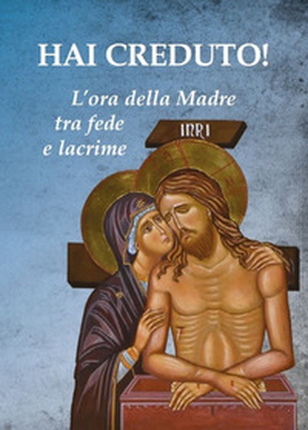 Hai creduto! L'ora della Madre tra fede e lacrime - Librerie.coop Hai creduto! L'ora della Madre tra fede e lacrime - Librerie.coop