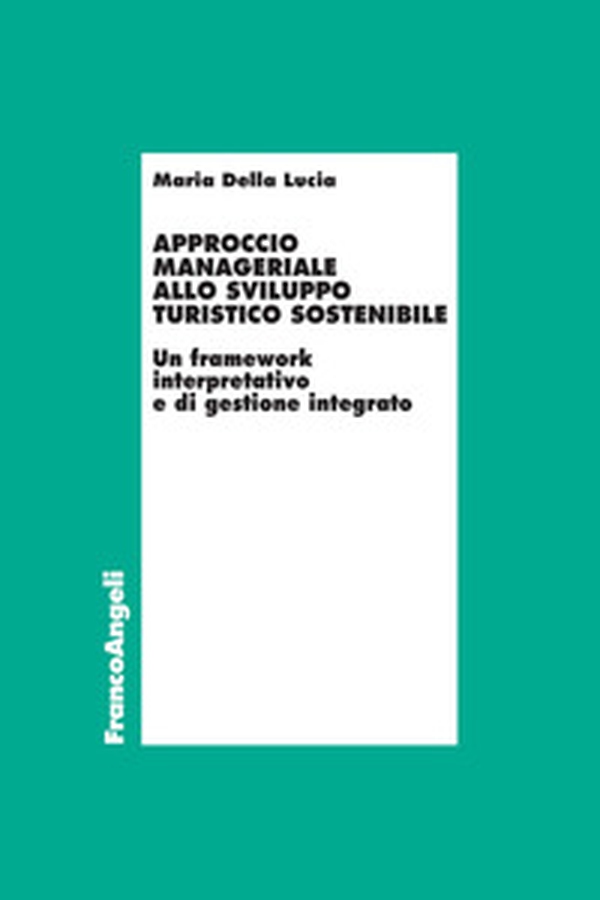 Approccio manageriale allo sviluppo turistico sostenibile. Un framework interpretativo e di gestione integrato - Librerie.coop Approccio manageriale allo sviluppo turistico sostenibile. Un framework interpretativo e di gestione integrato - Librerie.coop