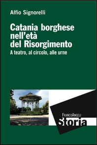 Catania borghese nell'età del Risorgimento. A teatro, al circolo, alle urne - Librerie.coop