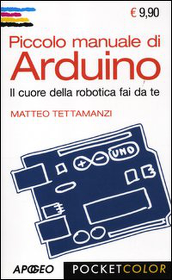 Piccolo manuale di Arduino. Il cuore della robotica fai da te - Librerie.coop Piccolo manuale di Arduino. Il cuore della robotica fai da te - Librerie.coop