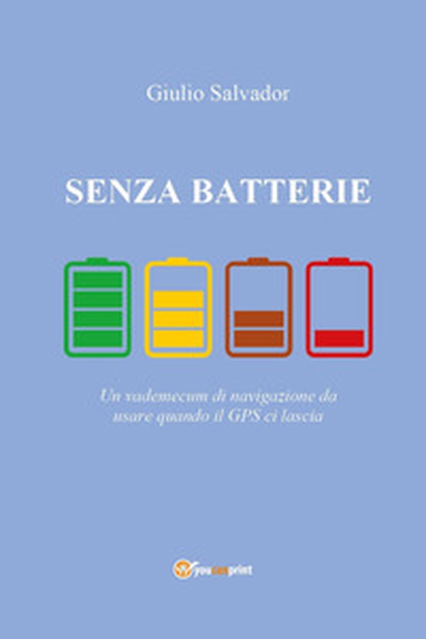 Senza batterie. Un vademecum di navigazione da usare quando il GPS ci lascia - Librerie.coop Senza batterie. Un vademecum di navigazione da usare quando il GPS ci lascia - Librerie.coop