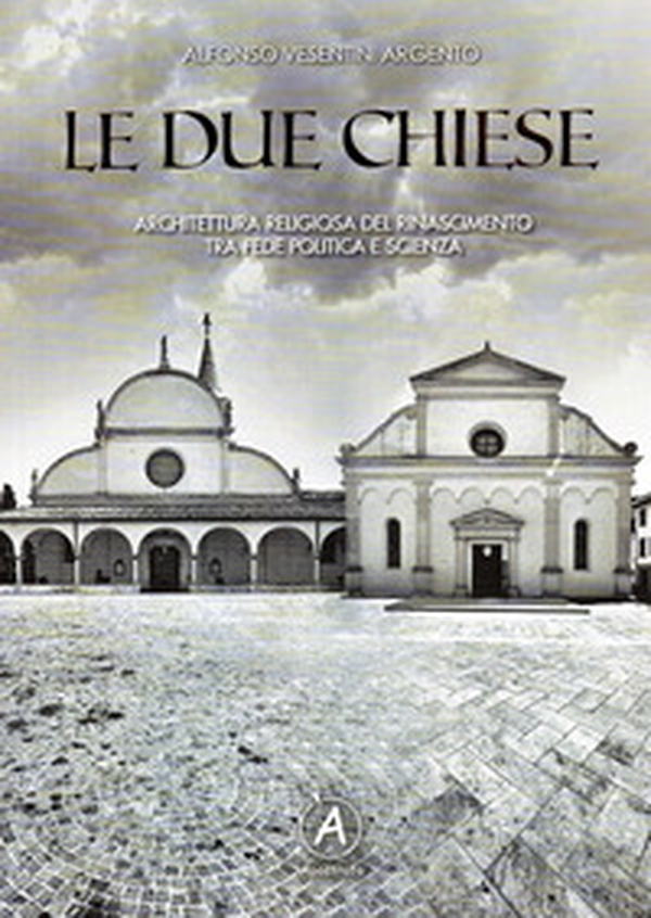 Le due chiese. Architettura religiosa del Rinascimento tra fede politica e scienza - Librerie.coop Le due chiese. Architettura religiosa del Rinascimento tra fede politica e scienza - Librerie.coop