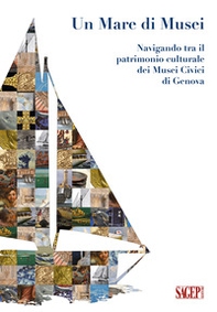 Un mare di Musei. Navigando tra il patrimonio culturale dei musei civici di Genova - Librerie.coop