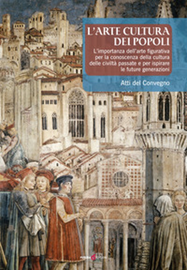L'arte cultura dei popoli. L'importanza dell'arte figurativa per la conoscenza della cultura delle civiltà passate e per ispirare le future generazioni. Atti del Convegno - Librerie.coop L'arte cultura dei popoli. L'importanza dell'arte figurativa per la conoscenza della cultura delle civiltà passate e per ispirare le future generazioni. Atti del Convegno - Librerie.coop