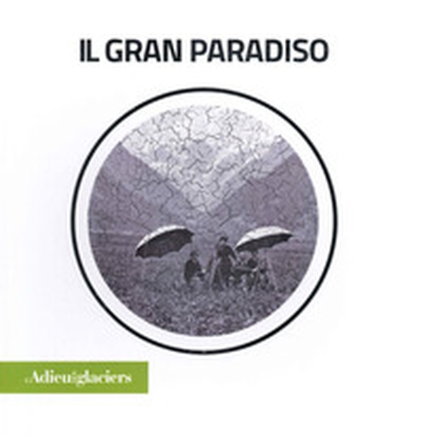 L'adieu des glaciers. Il gran paradiso. Ricerca fotografica e scientifica. Ediz. italiana e inglese - Librerie.coop L'adieu des glaciers. Il gran paradiso. Ricerca fotografica e scientifica. Ediz. italiana e inglese - Librerie.coop
