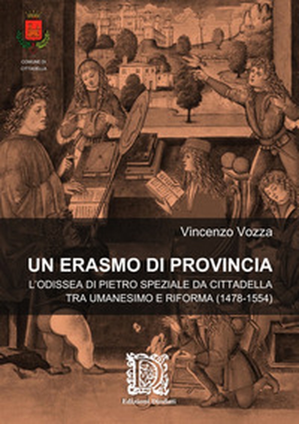 Un Erasmo di provincia. L'odissea di Pietro Speziale da Cittadella tra Umanesimo e Riforma (1478-1554) - Librerie.coop Un Erasmo di provincia. L'odissea di Pietro Speziale da Cittadella tra Umanesimo e Riforma (1478-1554) - Librerie.coop