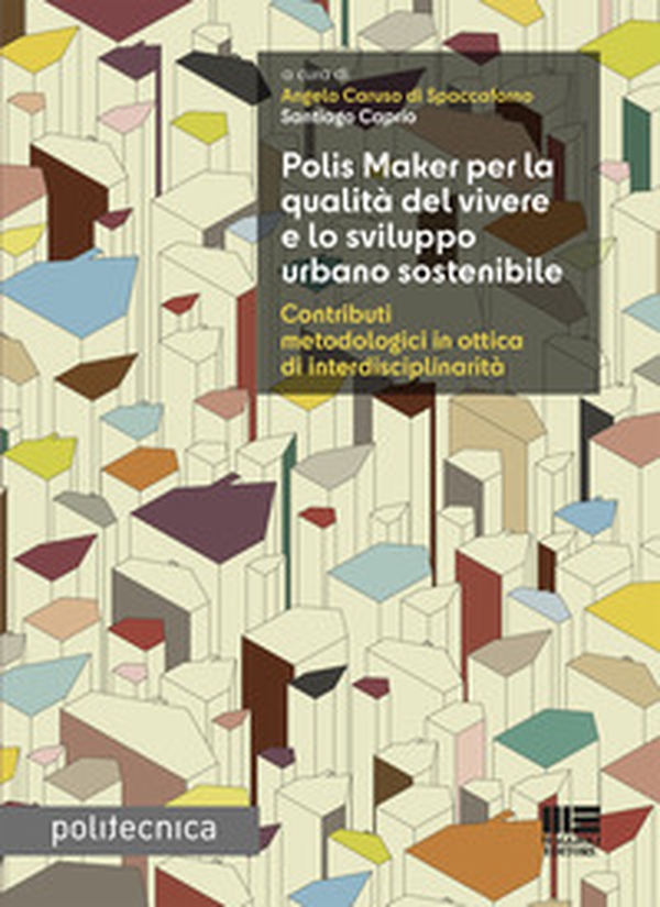 Polis Maker per la qualità del vivere e lo sviluppo urbano sostenibile. Contributi metodologici in ottica di interdisciplinarità - Librerie.coop Polis Maker per la qualità del vivere e lo sviluppo urbano sostenibile. Contributi metodologici in ottica di interdisciplinarità - Librerie.coop