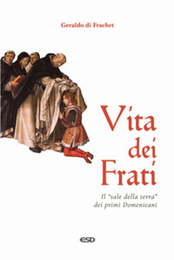 Vita dei frati. Il «sale della terra» dei primi Domenicani - Librerie.coop Vita dei frati. Il «sale della terra» dei primi Domenicani - Librerie.coop