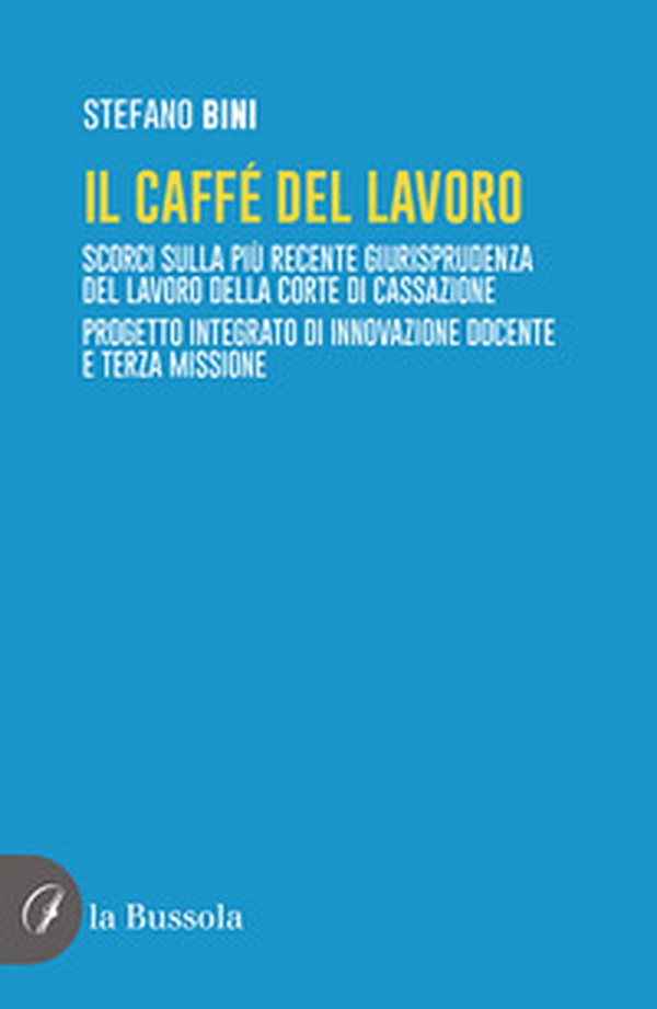 Il caffé del lavoro. Scorci sulla più recente giurisprudenza del lavoro della Corte di Cassazione. Progetto integrato di innovazione docente e terza missione - Librerie.coop Il caffé del lavoro. Scorci sulla più recente giurisprudenza del lavoro della Corte di Cassazione. Progetto integrato di innovazione docente e terza missione - Librerie.coop