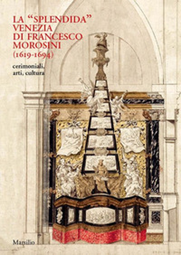 La «splendida» Venezia di Francesco Morosini (1619-1694). Cerimoniali, arti, cultura - Librerie.coop La «splendida» Venezia di Francesco Morosini (1619-1694). Cerimoniali, arti, cultura - Librerie.coop