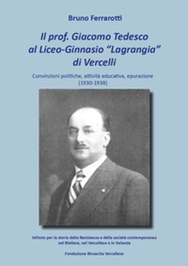 Il prof. Giacomo Tedesco al Liceo-Ginnasio «Lagrangia» di Vercelli. Convinzioni, attività educativa, epurazione (1930-1938) - Librerie.coop Il prof. Giacomo Tedesco al Liceo-Ginnasio «Lagrangia» di Vercelli. Convinzioni, attività educativa, epurazione (1930-1938) - Librerie.coop