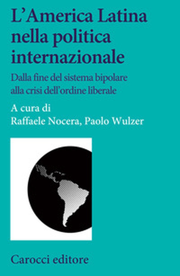L'America Latina nella politica internazionale. Dalla fine del sistema bipolare alla crisi dell'ordine liberale - Librerie.coop L'America Latina nella politica internazionale. Dalla fine del sistema bipolare alla crisi dell'ordine liberale - Librerie.coop
