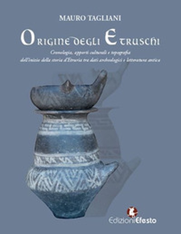 Origine degli Etruschi. Cronologia, apporti culturali e topografia dell'inizio della storia d'Etruria tra dati archeologici e letteratura antica - Librerie.coop Origine degli Etruschi. Cronologia, apporti culturali e topografia dell'inizio della storia d'Etruria tra dati archeologici e letteratura antica - Librerie.coop