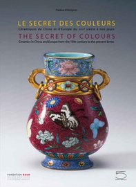 The secret of colours Ceramics in China and Europe from the 18th Century to the Present. Ediz. inglese e francese - Librerie.coop