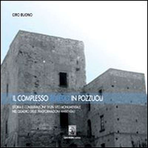 Il complesso Toledo in Pozzuoli. Storia e conservazione di un sito monumentale nel quadro delle trasformazioni ambientali - Librerie.coop Il complesso Toledo in Pozzuoli. Storia e conservazione di un sito monumentale nel quadro delle trasformazioni ambientali - Librerie.coop